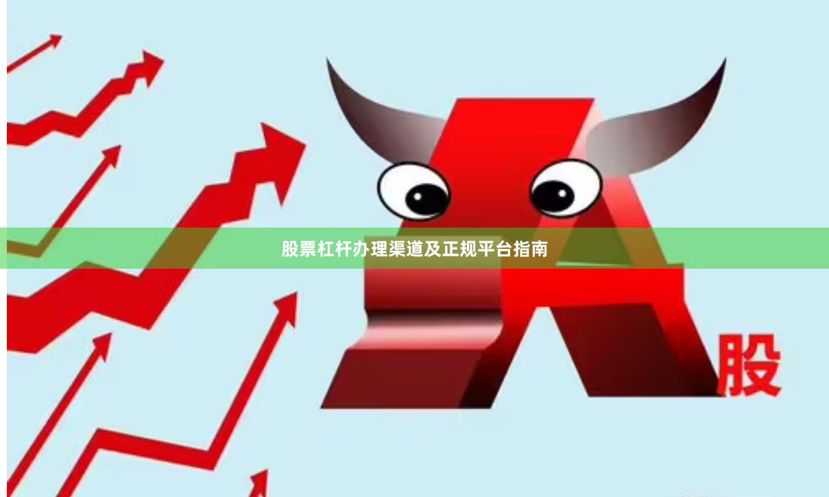 股票杠杆办理渠道及正规平台指南