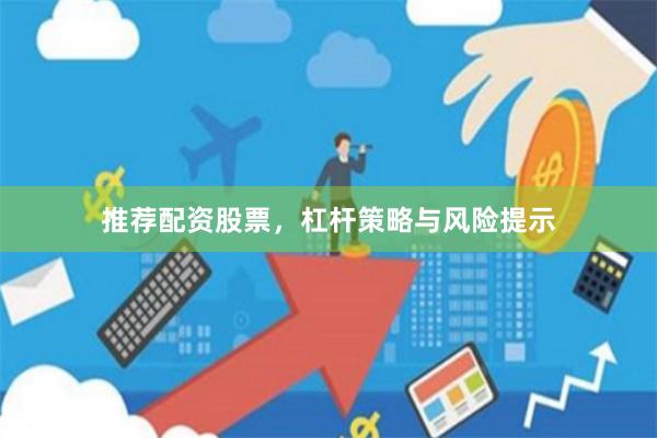 推荐配资股票，杠杆策略与风险提示